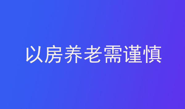 以房養(yǎng)老需謹(jǐn)慎